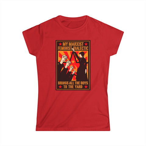 My Marxist Feminist Dialectic Brings All The Boys To The Yard - Women's T-Shirt