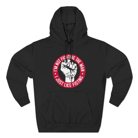 I'm Not Fighting The Man - I Just Like Fisting - Hoodie