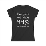 I'm Part Of The 99% That Fucked Your Mom - Women's T-Shirt