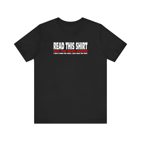 Read This Shirt Buy The Next Round. I Don't Make The Rules I Just Wear The Shirt - Men's T-Shirt