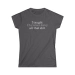 I Taught Christian Grey All That Shit - Women's T-Shirt