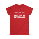 [Insert Name Here] Forgot To Get This Shirt Personalized - Women's T-Shirt