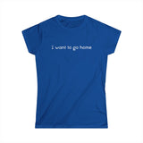 I Want To Go Home - Women's T-Shirt