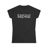 At Least I'm Out Doing Things - Women's T-Shirt