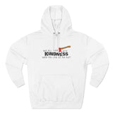 Why Kill Them With Kindness When You Can Use An Axe? - Hoodie