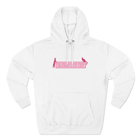 I'm One Bad Date From Becoming A Cat Lady - Hoodie