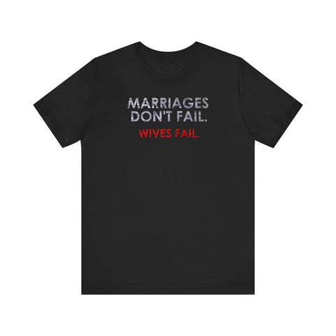 Marriages Don't Fail. Wives Fail. - Men's T-Shirt