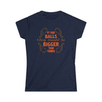 If I Had Balls They Would Be Bigger Than Yours - Women's T-Shirt