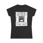 Lost Pet Midget Responds To The Name Tiny Jeff - Women's T-Shirt