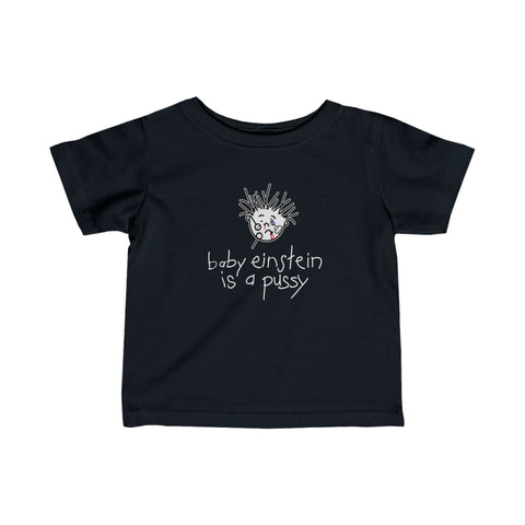 Baby Einstein Is A Pussy - Baby T-Shirt