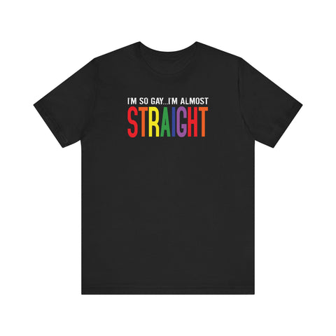 I'm So Gay I'm Almost Straight - Guys Tee