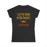 I Put The Lotion In The Basket On The First Date - Women's T-Shirt