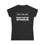 [Insert Name Here] Forgot To Get This Shirt Personalized - Women's T-Shirt