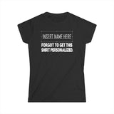 [Insert Name Here] Forgot To Get This Shirt Personalized - Women's T-Shirt