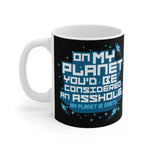 On My Planet You'd Be Considered An Asshole. (My Planet Is Earth) - Mug