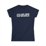 I Didn't Come Here To Impress None Of You Motherfuckers - Women's T-Shirt