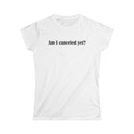 Am I Canceled Yet? - Women's T-Shirt