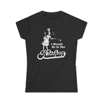 I Should Be In The Kitchen - Women's T-Shirt