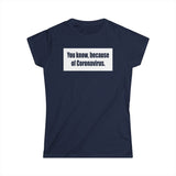 You Know Because Of Coronavirus - Women's T-Shirt