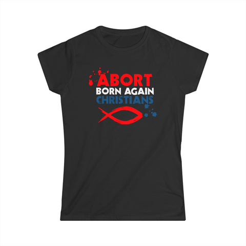 Abort Born Again Christians - Women's T-Shirt