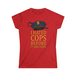 I Hated Cops Before It Was Cool - Women's T-Shirt