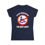 I'm Not Handicapped - I'm Just Lazy - Women's T-Shirt