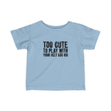 Too Cute To Play With Your Ugly Ass Kid - Baby Tee